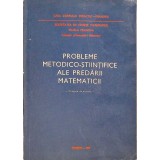 PROBLEME METODICO-STIINTIFICE ALE PREDARII MATEMATICII. CULEGERE DE ARTICOLE-GHEORGHE MIHOC, MIRON OPREA, I-328798