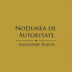 Notiunea de autoritate | Alexandre Kojeve