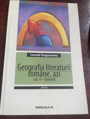 Geografia literaturii rom&amp;acirc;ne, azi - vol. 4 : Banatul foto