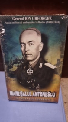 Maresalul Antonescu. Un dictator nefericit - General Ion Gheorghe foto