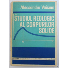 STUDIUL REOLOGIC AL CORPURILOR SOLIDE de ALECSANDRU VAICUM , 1978