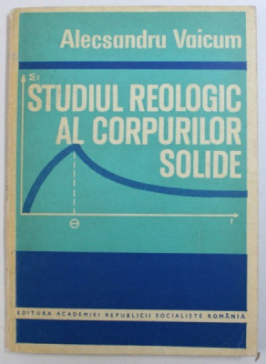 STUDIUL REOLOGIC AL CORPURILOR SOLIDE de ALECSANDRU VAICUM , 1978 foto