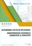 Autonomia cultelor religioase - Jurisprudenta nationala comentata si adnotata | Mihail Stanescu-Sas