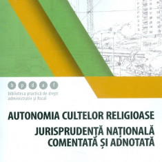 Autonomia cultelor religioase - Jurisprudenta nationala comentata si adnotata | Mihail Stanescu-Sas