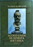 Cumpara ieftin Acolo unde se-nfiripa iertarea - Florin Horvath, 2021, 286 pagini, Carte in limba romana, Coperti cartonate