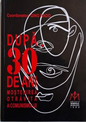 Dupa 30 de ani. Mostenirea otravita a comunismului &amp;ndash; Gino Rado(coordonator) foto