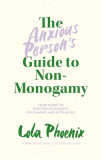 The Anxious Person&#039;s Guide to Non-Monogamy: Your Guide to Open Relationships, Polyamory and Letting Go