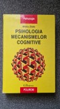 PSIHOLOGIA MECANISMELOR COGNITIVE - Mielu Zlate