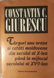 Constantin C. Giurescu, Targuri sau Orase si Cetati Moldovene din secolul al X-lea Pana la Mijlocul Secolului al XVI-lea, 1997, 364 pagini carte rara