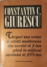 Constantin C. Giurescu, Targuri sau Orase si Cetati Moldovene din secolul al X-lea Pana la Mijlocul Secolului al XVI-lea, 1997, 364 pagini carte rara