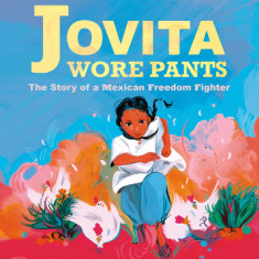 Jovita Wore Pants: The Story of a Freedom Fighter