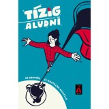 T&iacute;zig aludni - 25 kort&aacute;rs &eacute;s kortalan novella - P&eacute;czely D&oacute;ra