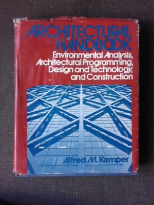 ARCHITECTURAL HANDBOOK - ALFRED M. KEMPER (enviromental analysis, architectural programming, design and technology and construction. Carte in limba e foto