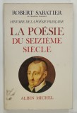 HISTOIRE DE LA POESIE FRANCAISE , TOME SECOND : LA POESIE DU SEIZIEME SIECLE par ROBERT SABATIER , 1975