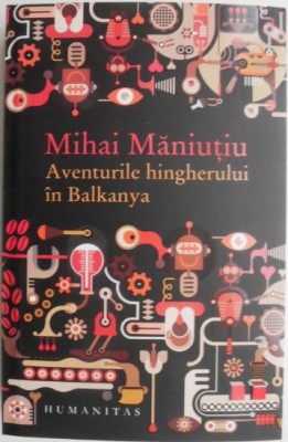 Aventurile hingherului in Balkanya &amp;ndash; Mihai Maniutiu foto
