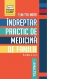 Indreptar practic de medicina de familie. Editia a 4-a - Dumitru Matei