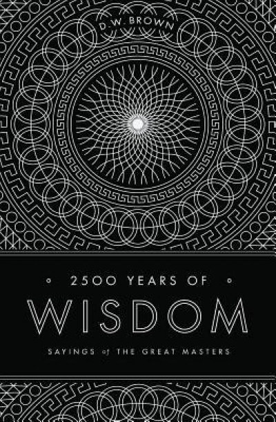 2500 Years of Wisdom: Sayings of the Great Masters