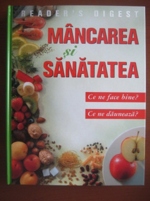 Mancarea si sanatatea. Ce ne face bine? Ce ne dauneaza? (Reader&amp;#039;s Digest) foto