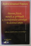 PUTEREA FIZICA , MORALA SI SPIRITUALA A ASCENDENTULUI ASROLOGIC IN DESTINUL UMAN de ANDREI EMANUEL POPESCU , 2013