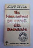RADU LECCA EU I-AM SALVAT PE EVREII DIN ROMANIA MEMORII 1994 BUCURESTI EDITURA ROZA VANTURILOR