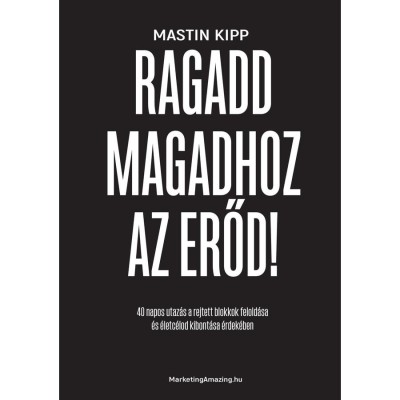Ragadd magadhoz az erőd! - 40 napos utaz&amp;aacute;s a rejtett blokkok felold&amp;aacute;sa &amp;eacute;s &amp;eacute;letc&amp;eacute;lod kibont&amp;aacute;sa &amp;eacute;rdek&amp;eacute;ben - Mastin Kipp foto