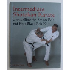 INTERMEDIATE SHOTOKAN KARATE , UNRAVELLING THE BROWN BELT AND FIRST BLACK BELT KATA by ASHLEY CROFT , 2009