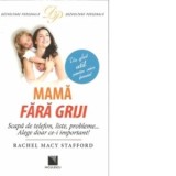 Mama fara griji. Scapa de telefon, liste, probleme... Alege doar ce-i important! - Rachel Macy Stafford