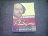 SHAKESPEARE PENTRU ETERNITATE - STANLEY WELLS