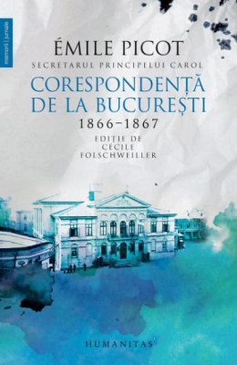 Corespondenta de la Bucuresti 1866-1867 &amp;ndash; Emile Picot foto