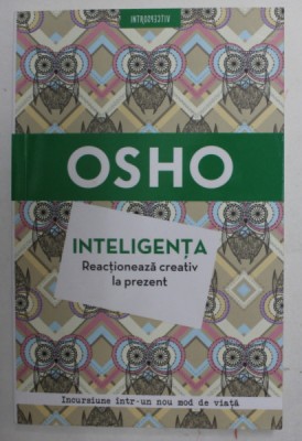 INTELIGENTA - REACTIONEAZA CREATIV LA PREZENT de OSHO , 2018 foto