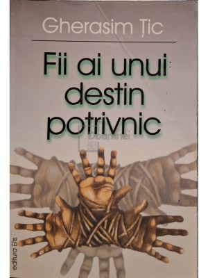Gherasim Tic - Fii ai unui destin potrivnic (Editia: 2002) foto