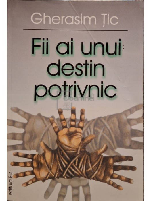 Gherasim Tic - Fii ai unui destin potrivnic (Editia: 2002)