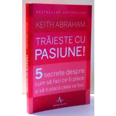 TRAIESTE CU PASIUNE de KEITH ABRAHAM , 2015