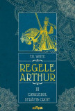 Cavalerul str&acirc;mb croit. Regele Arthur (Vol. 3) - HC - Hardcover - T.H. White - Arthur