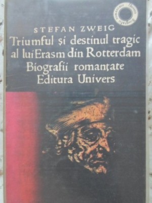 TRIUMFUL SI DESTINUL TRAGIC AL LUI ERASM DIN ROTTERDAM. BIOGRAFII ROMANTATE-STEFAN ZWEIG foto