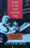 Viata ta nu este pentru tine - 2016 - Seth Adam Smith (xx323), ACT si Politon