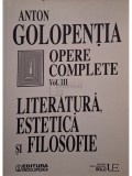 Anton Golopentia - Opere complete, vol. III - Literatura, estetica si filosofie (Editia: 2018)