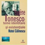 Eugene Ionesco: teme identitare si existentiale - Matei Calinescu