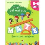 Sunt cel mai bun la mate. Exercitii si probleme. 8-9 ani - Alina Bratosin