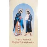 Viata si Acatistul Sfintilor Epictet si Astion (Editia: 2005)