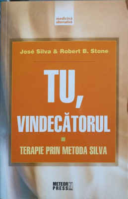 TU, VINDECATORUL. TERAPIE PRIN METODA SILVA-JOSE SILVA &amp;amp; ROBERT B. STONE foto