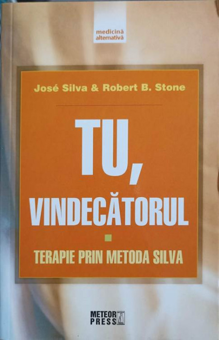 TU, VINDECATORUL. TERAPIE PRIN METODA SILVA-JOSE SILVA &amp; ROBERT B. STONE