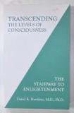 TRANSCENDING THE LEVELS OF CONSCIOUNESS , THE STAIRWAY TO ENLIGHTMENT by DAVID R. HAWKINS , 2006