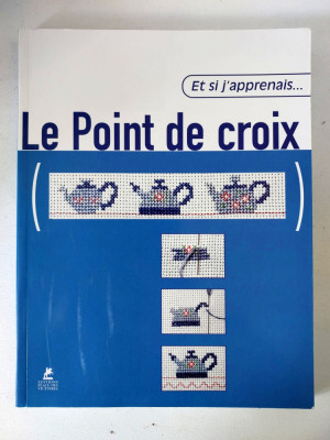 Et si j&amp;#039;apprenais- Le point de croix, lucru manual cusut cruciulita, in franceza foto