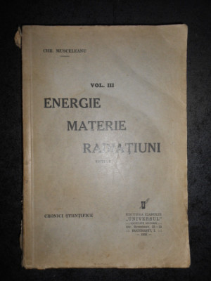 CHR. MUSCELEANU - ENERGIE, MATERIE, RADIATIUNI volumul 3 (1935) foto