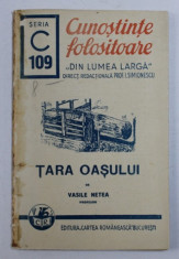 TARA OASULUI de VASILE NETEA , COLECTIA &amp;quot; CUNOSTINTE FOLOSITOARE - DIN LUMEA LARGA &amp;quot; SERIA C , NR . 109 , 1940 foto