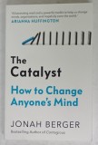 THE CATALYST , HOW TO CHANGE ANYONE &#039;S MIND by JONAH BERGER , 2020