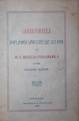 SARBATORIREA IMPLINIRII VARSTEI DE 60 DE ANI AI M. S. REGELUI FERDINAND I de catre ACADEMIA ROMANA foto