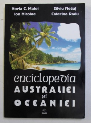 ENCICLOPEDIA AUSTRALIEI SI OCEANIEI de HORIA C. MATEI , SILVIU NEGUT , ION NICOLAE , CATERINA RADU , 2002 foto