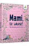Mami, te iubesc! Jurnal-cadou pentru tine, Autor Anonim